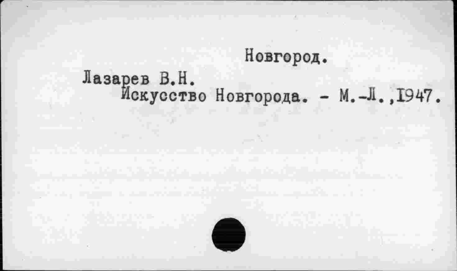 ﻿Новгород.
Лазарев В.H.
Искусство Новгорода. - М.-Л.,1947.